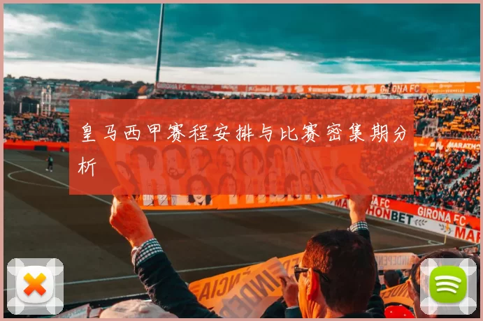 皇马西甲赛程安排与比赛密集期分析