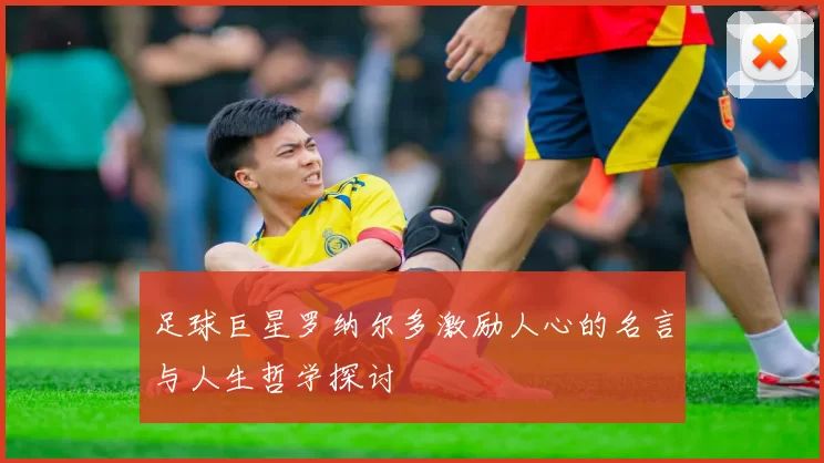 足球巨星罗纳尔多激励人心的名言与人生哲学探讨