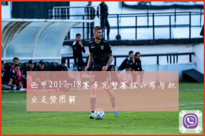 西甲2017-18赛季完整赛程公布与积分走势图解