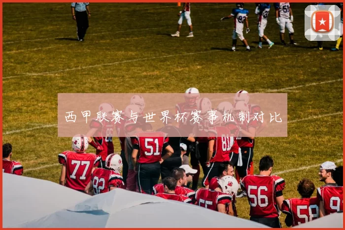 西甲联赛与世界杯赛事机制对比