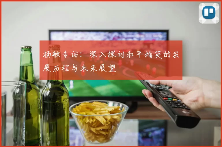 杨敏专访：深入探讨和平精英的发展历程与未来展望