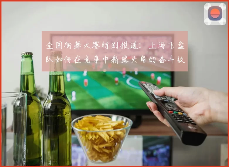 全国街舞大赛特别报道：上海飞盘队如何在竞争中崭露头角的奋斗故事