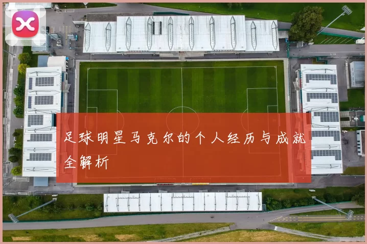 足球明星马克尔的个人经历与成就全解析