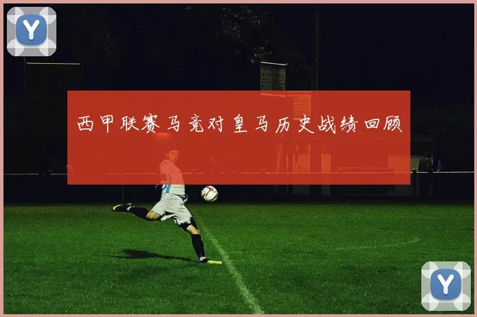西甲联赛马竞对皇马历史战绩回顾