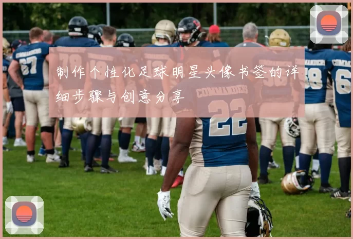 制作个性化足球明星头像书签的详细步骤与创意分享