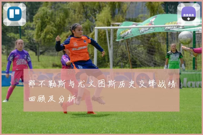 那不勒斯与尤文图斯历史交锋战绩回顾及分析