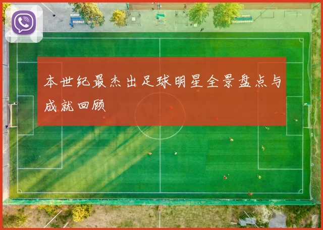 本世纪最杰出足球明星全景盘点与成就回顾