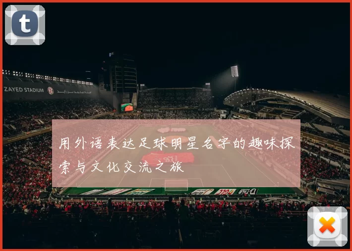 用外语表达足球明星名字的趣味探索与文化交流之旅